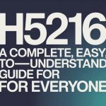 h5216: A Complete, Easy-to-Understand Guide for Everyone