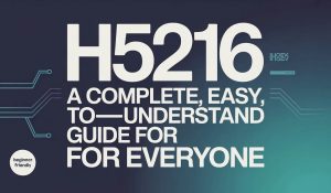 h5216: A Complete, Easy-to-Understand Guide for Everyone